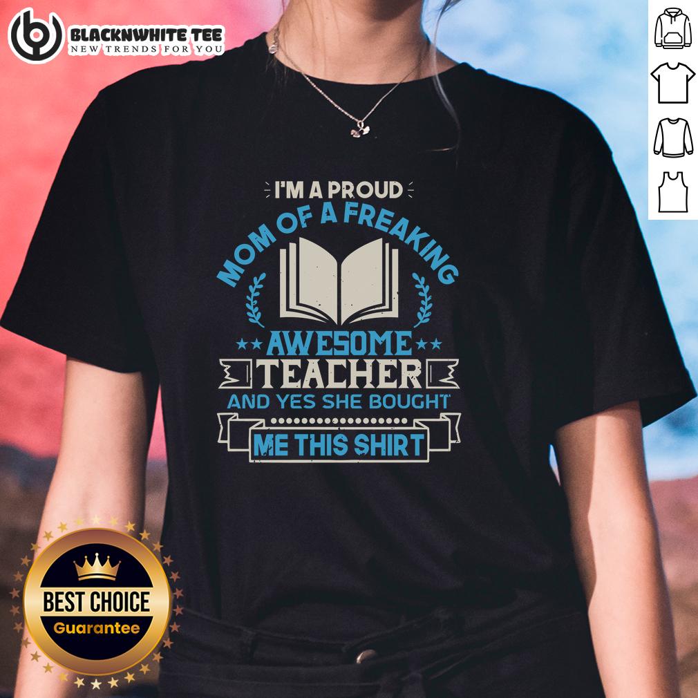 Good I'm A Proud Mom Of A Freaking Awesome Teacher And Yes She Bought Me This T-Shirt - Image 3