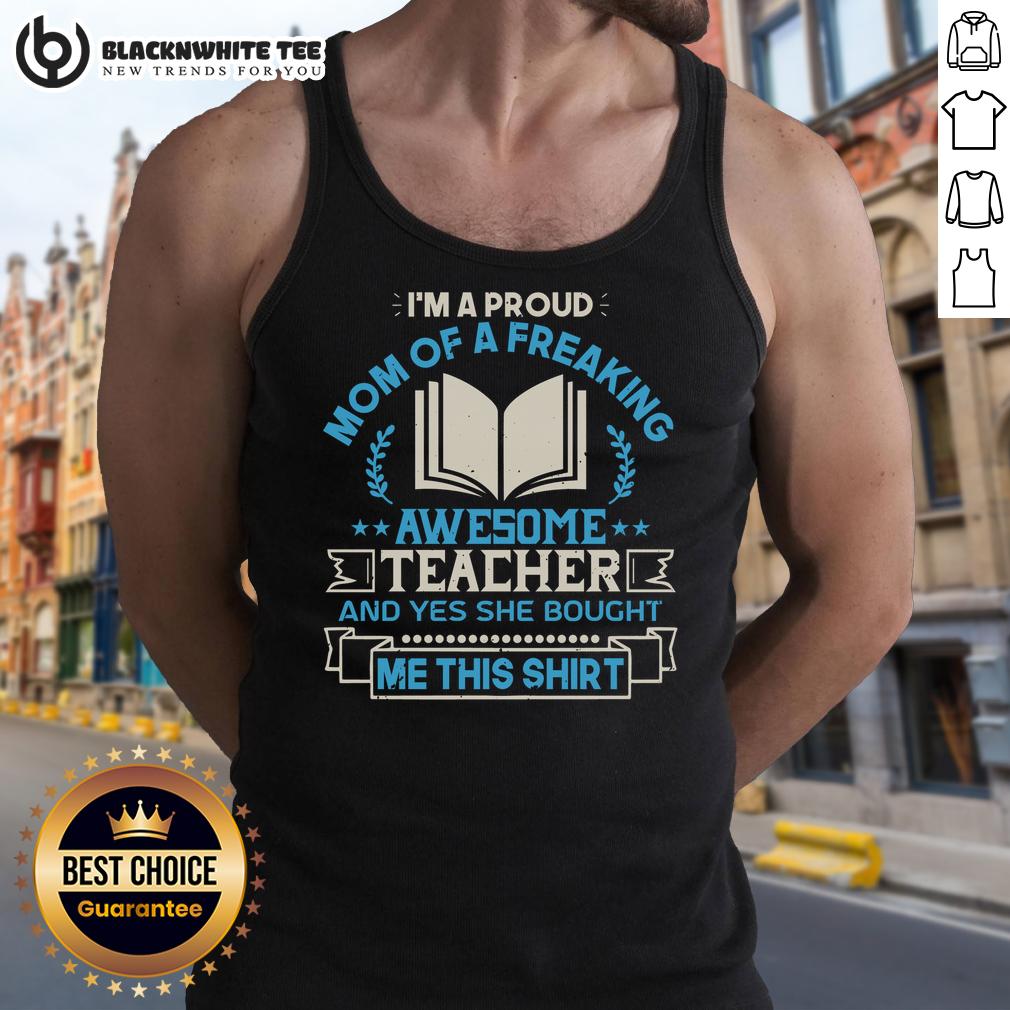 Good I'm A Proud Mom Of A Freaking Awesome Teacher And Yes She Bought Me This T-Shirt - Image 4