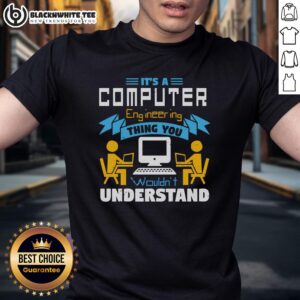 Good It's A Computer Engineering Thing You Wouldn't Understand T-Shirt