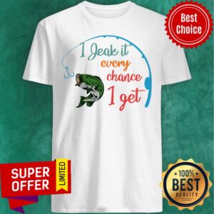 Fishing I Jeak It Every Chance I Get Shirt