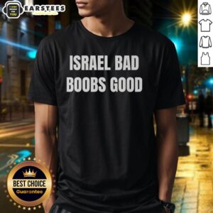 Funny Israel Bad Boobs Good T-Shirt
