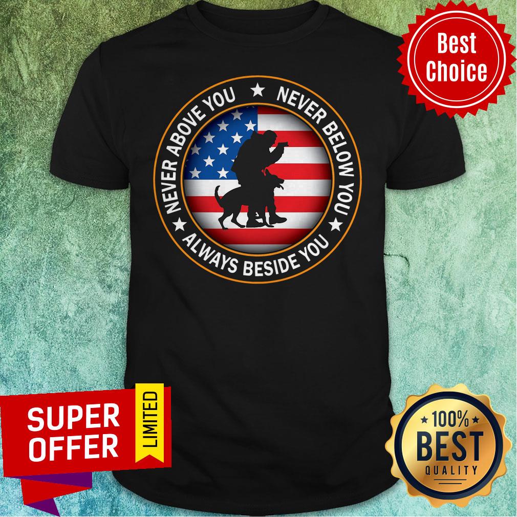 American Flag Never Above You Never Below You Always Beside You Shirt