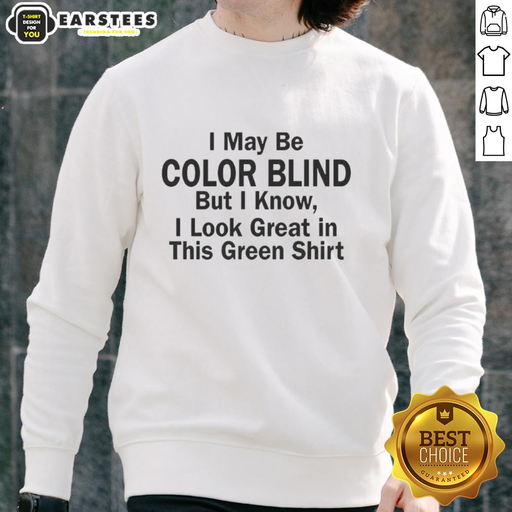 Funny I May Be Color Blind But I Know I Look Green In This Green T-Shirt - Image 5
