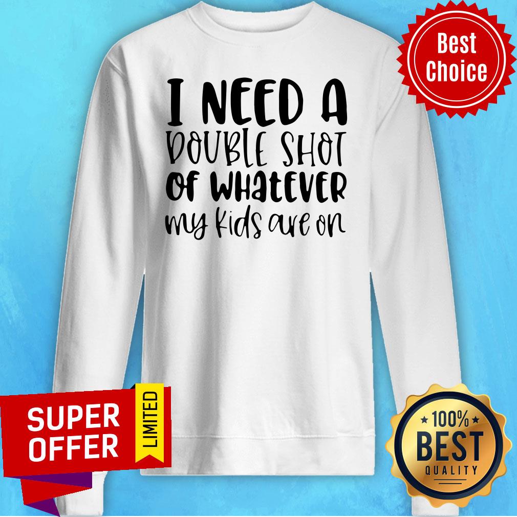 Premium I Need A Double Shot Of Whatever My Kids Are On Shirt - Image 2