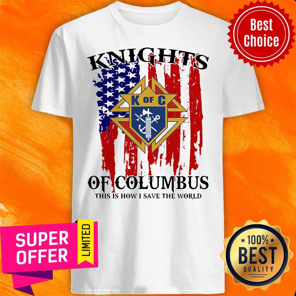 Funny American Flag Knights of Columbus This Is How I Save The World Shirt