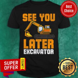 Funny See Ya Later Excavator Construction Shirt