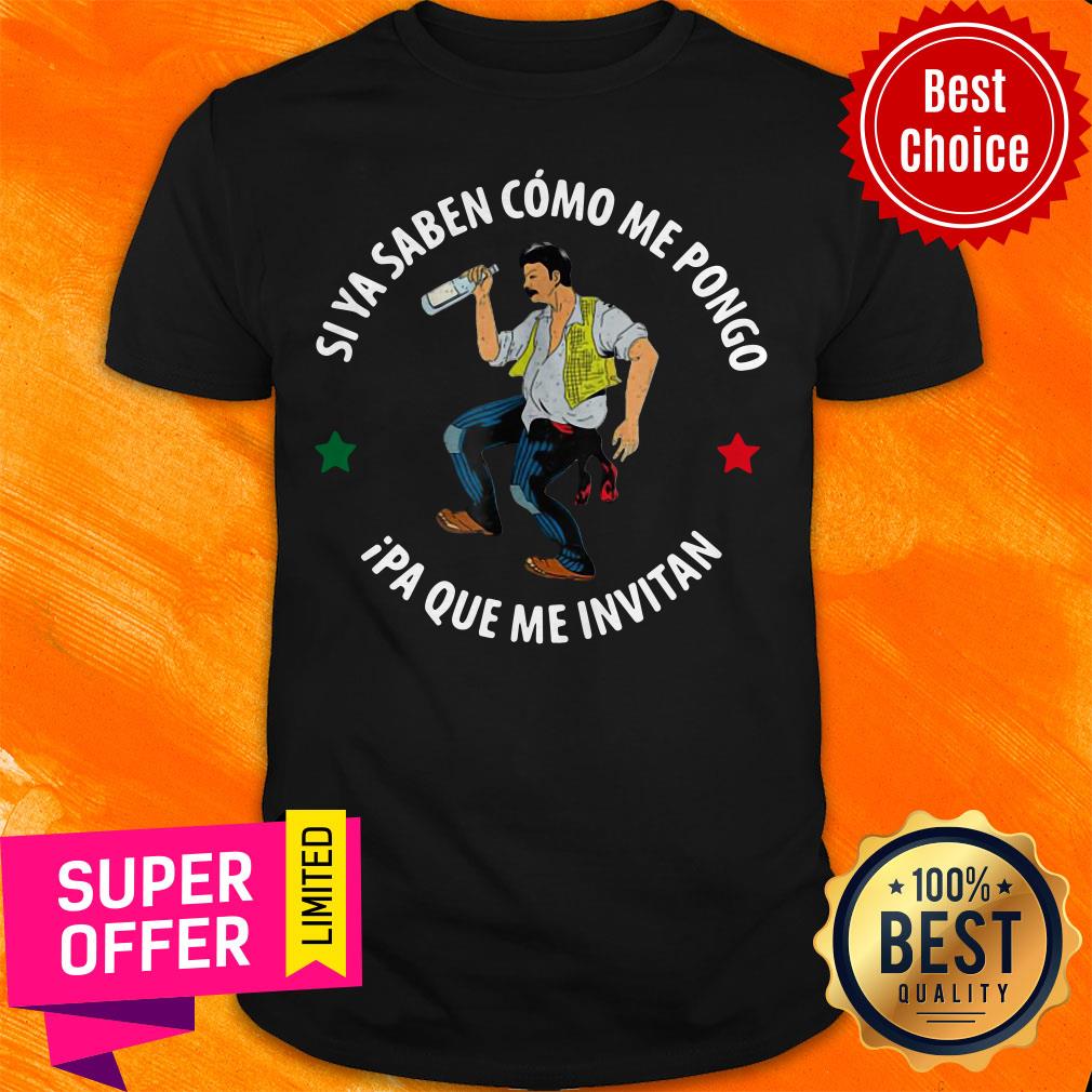 Funny Si Ya Saben Como Me Pongo Ipa Que Me Invitan Shirt