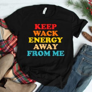 Keep Wack Energy Away From Me Quote Shirt