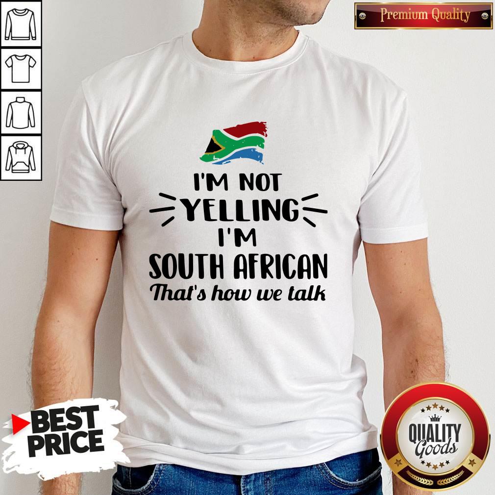 I’m Not Yelling I’m South African That’s How We Talk Flag Shirt