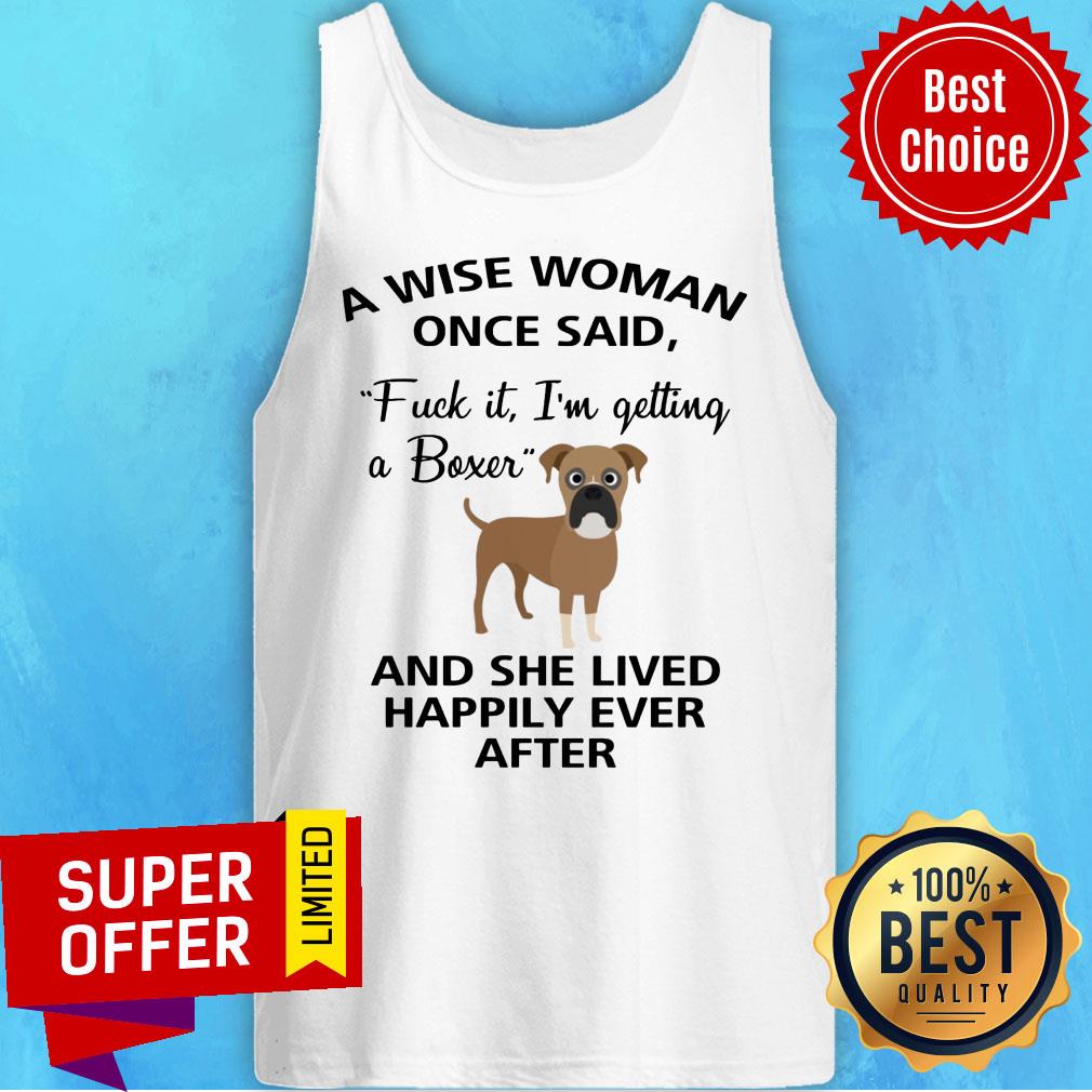 A Wise Woman Once Said Fuck It I'm Getting A Boxer And Lived Happily Ever After Shirt - Image 3