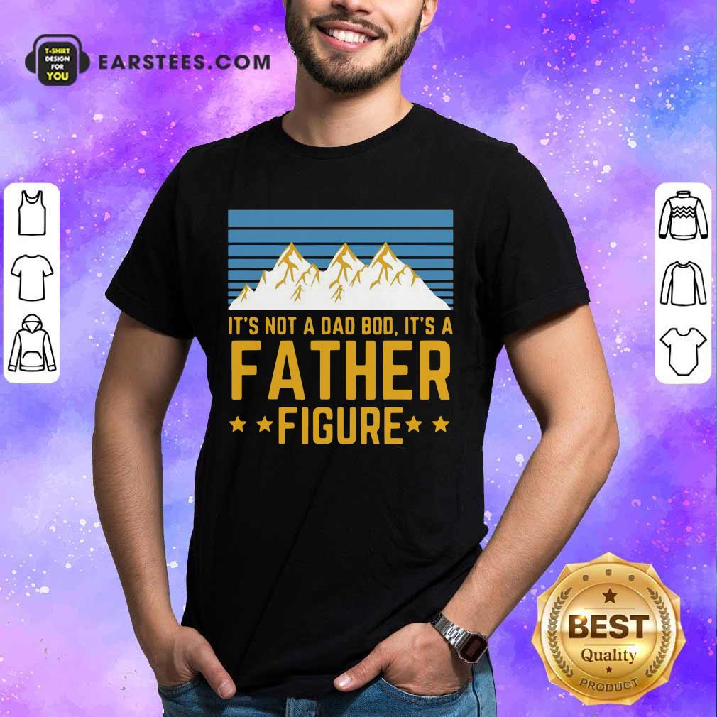 It’s Not A Dad Bod It’s A Father Figure Mountain Shirt