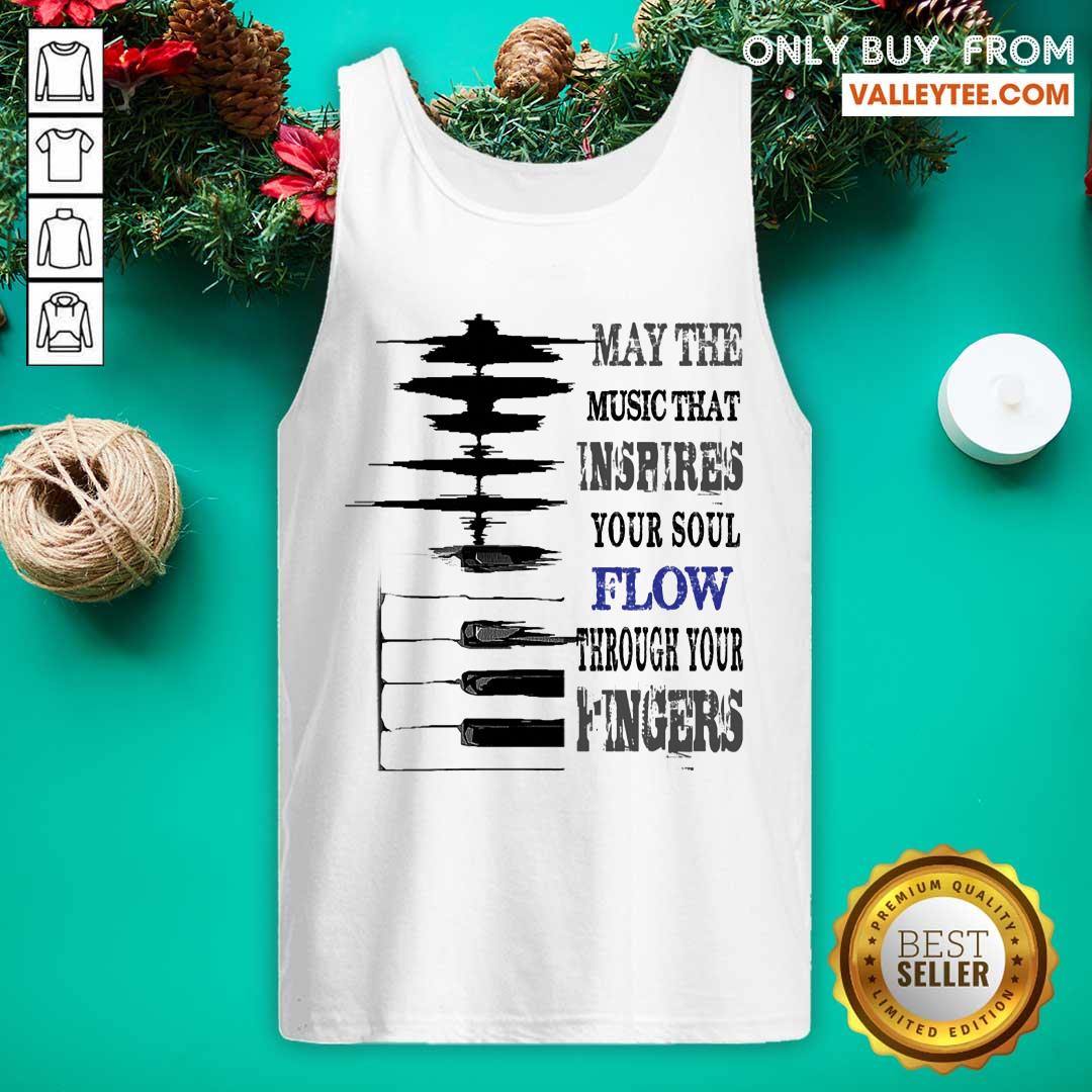 May The Music That Inspires Your Soul Flow Through Your Fingers Shirt - Image 4