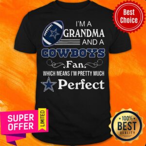 I’m A Grandma And A Dallas Cowboys Fan Which Means I’m Pretty Much Perfect Shirt