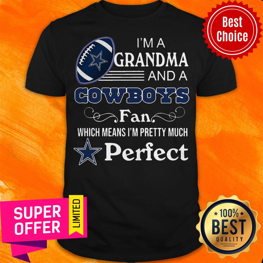I’m A Grandma And A Dallas Cowboys Fan Which Means I’m Pretty Much Perfect Shirt