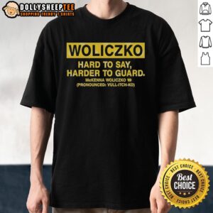 Original Woliczko Hard To Say Harder To Guard McKenna Woliczko Pronounced T-Shirt