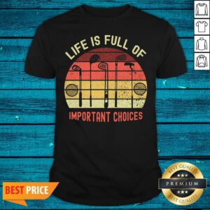 Happy Life Is Full Of Important Choices Golf Shirt