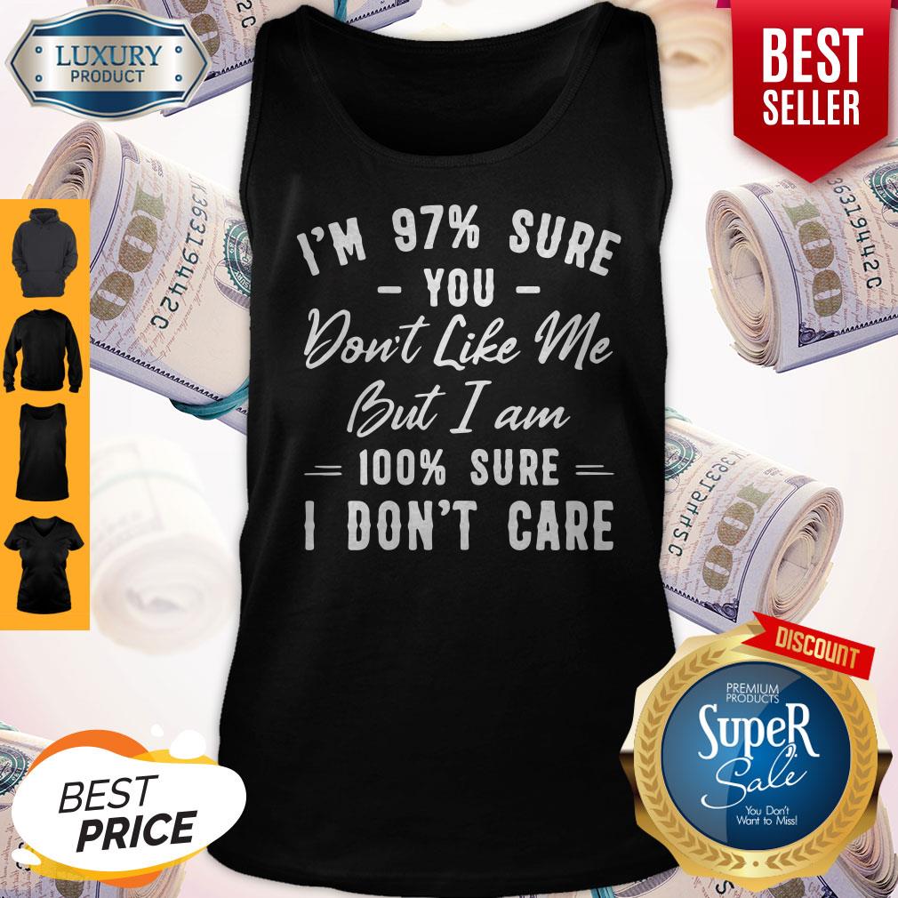 Official I’m 97% Sure You Don’t Like Me But I Am 100% Sure I Don’t Care Shirt - Image 3
