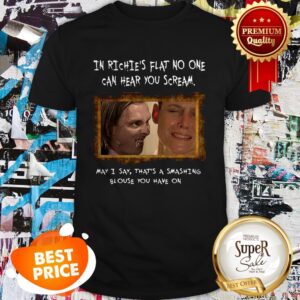 Nice Bottom Live In Richie’s Flat No One Can Hear You Scream Shirt