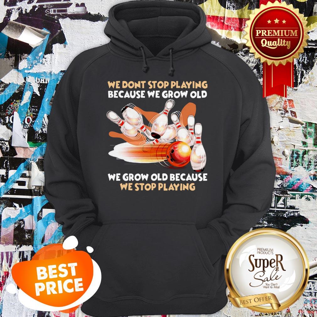 Nice Bowling We Don't Stop Playing Because We Grow Old Shirt - Image 5
