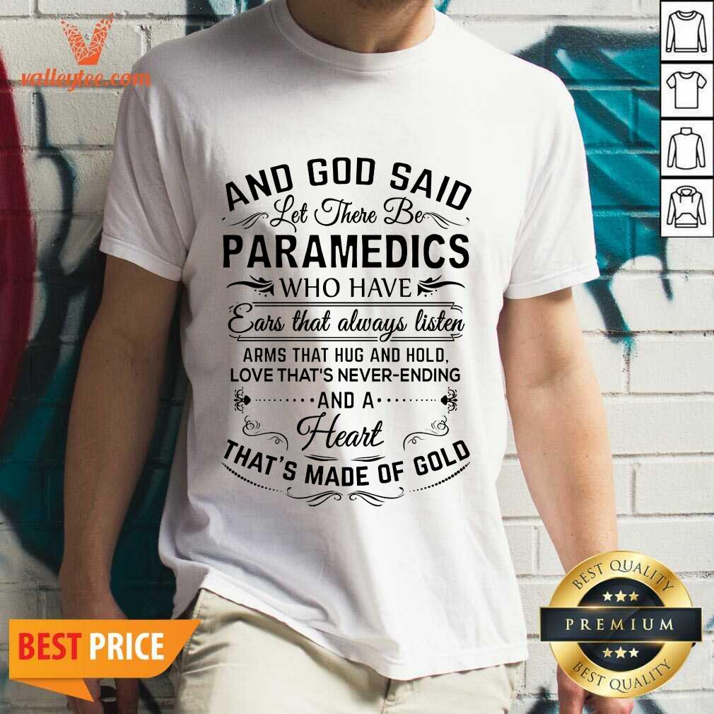 And God Said Let There Be Paramedics Who Have Ears That Always Listen Arms That Hug And Hold Shirt