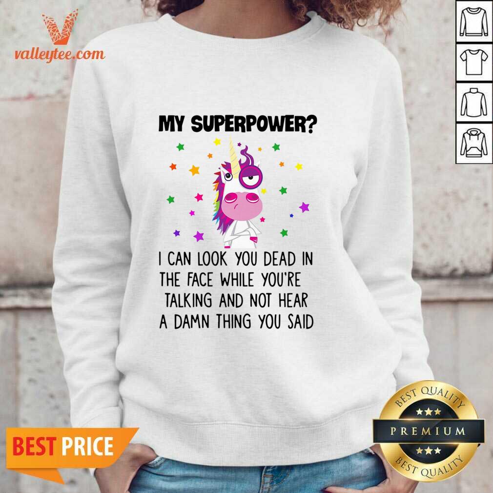 Unicorn My Superpower I Can Look You Dead In The Face Shirt - Image 5