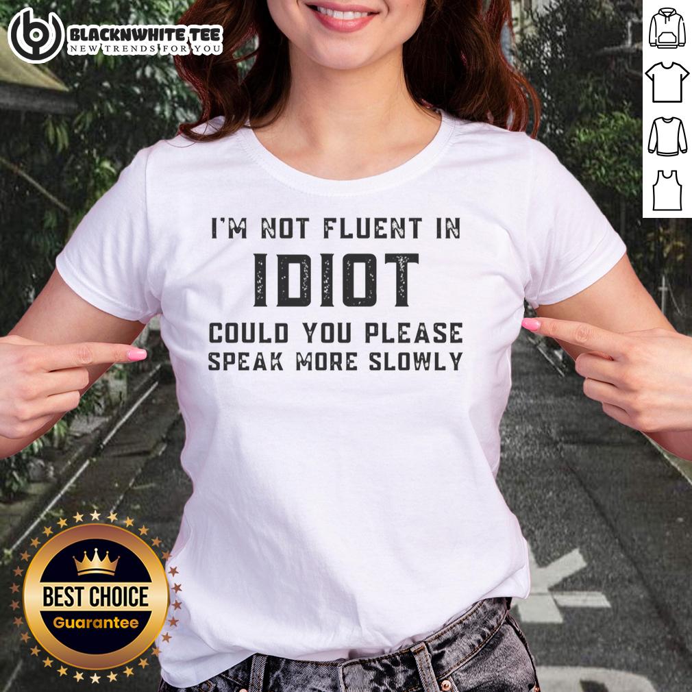 Original I'm Not Fluent In Idiot Could You Please Speak More Slowly T-Shirt - Image 3