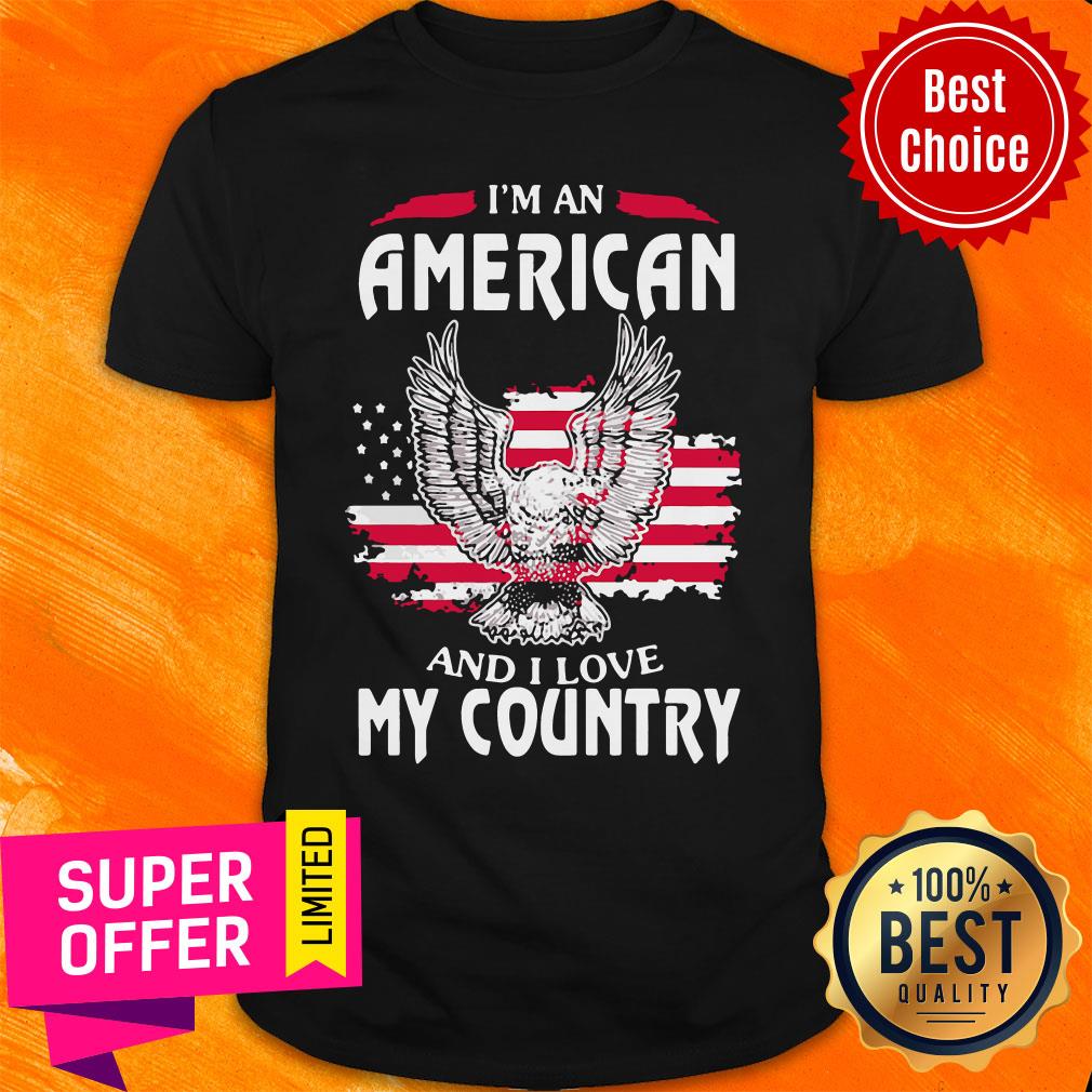 Nice I Am An American And I Love My Country Shirt