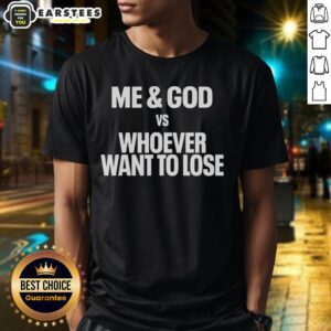 Nice Me And God Vs Whoever Want To Lose In Bold White Lettering T-Shirt