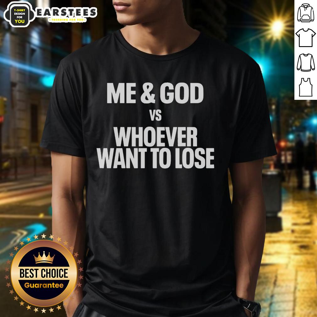 Nice Me And God Vs Whoever Want To Lose In Bold White Lettering T-Shirt