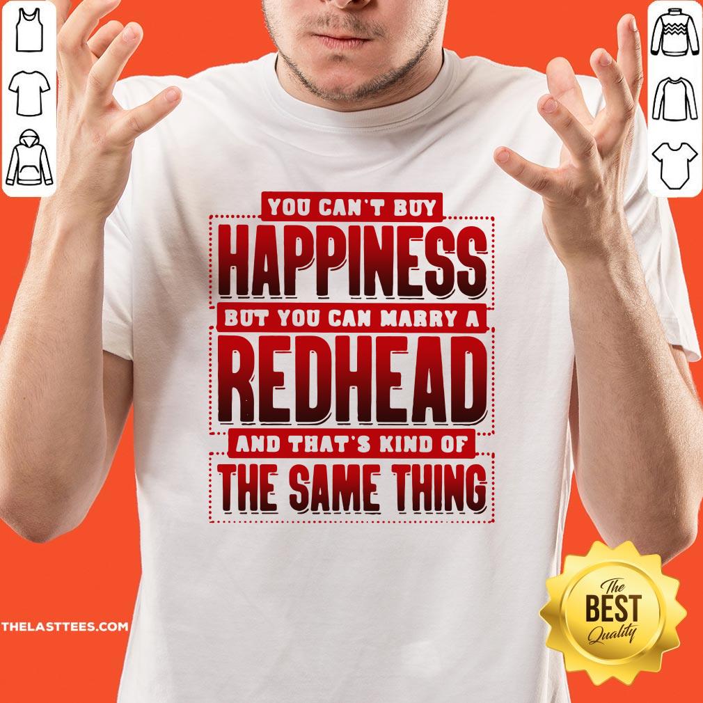 Good You Can’t Happiness But You Can Marry A Redhead Shirt
