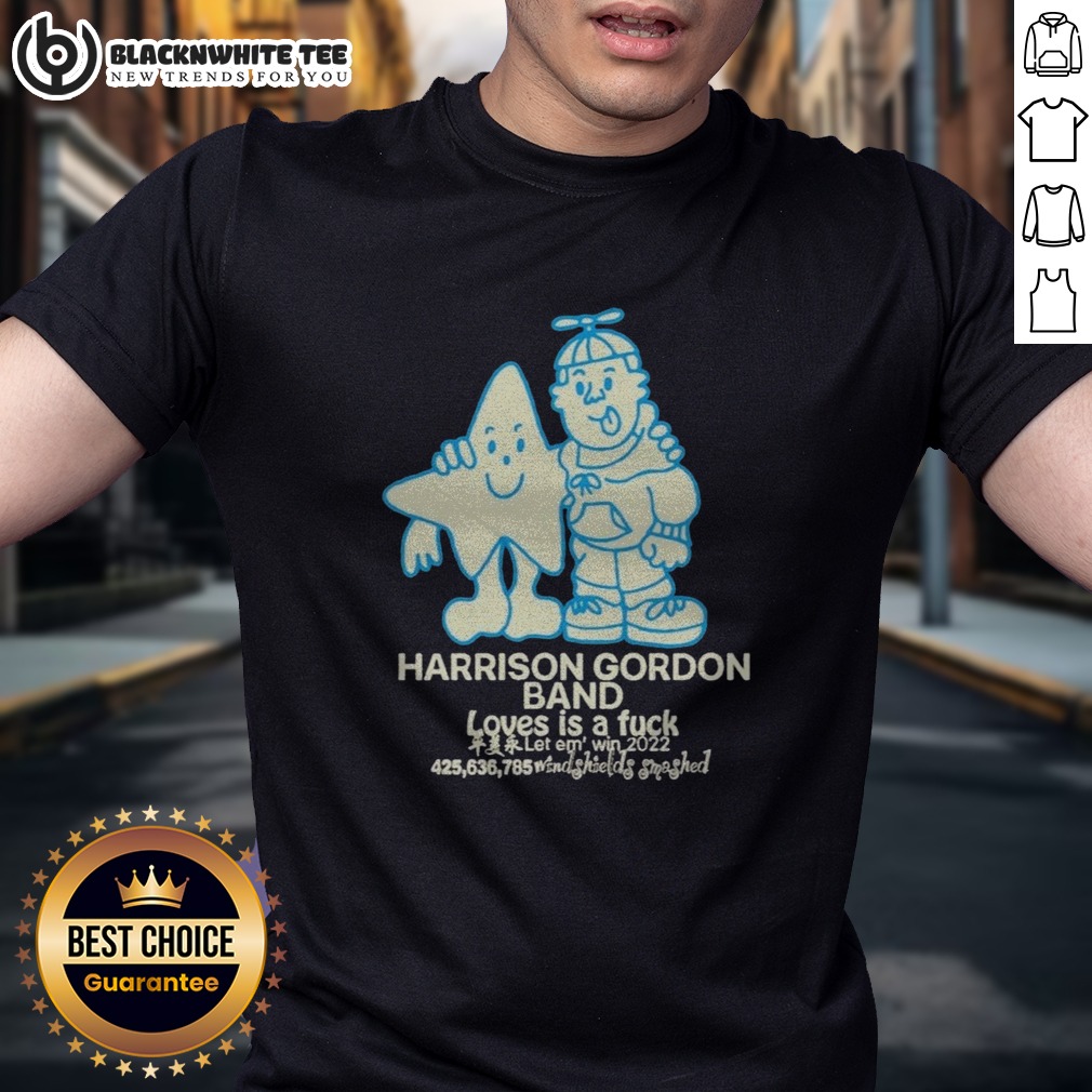 Pretty Harrison Gordon Band Loves Is A Fuck Let Em Win 2022 Windshields Smashed Shirt