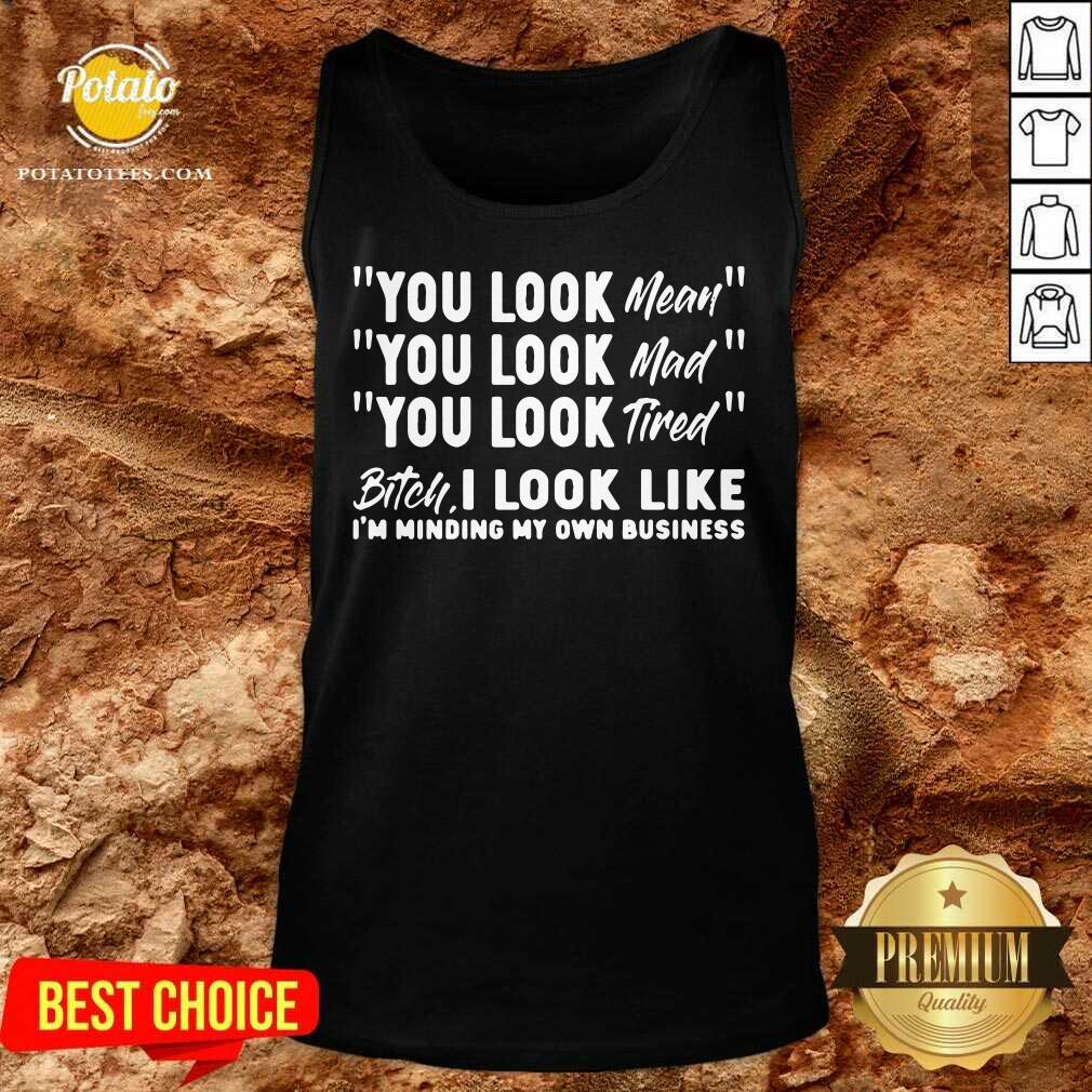 You Look Mean You Look Mad You Look Tired Gift Shirt - Image 3
