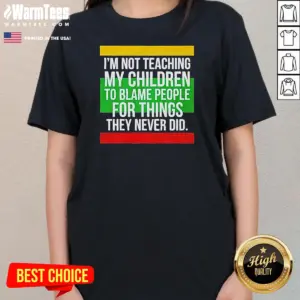 Alternative view of Original I'M Not Teaching My Children To Blame People For Things They Never Did Shirt