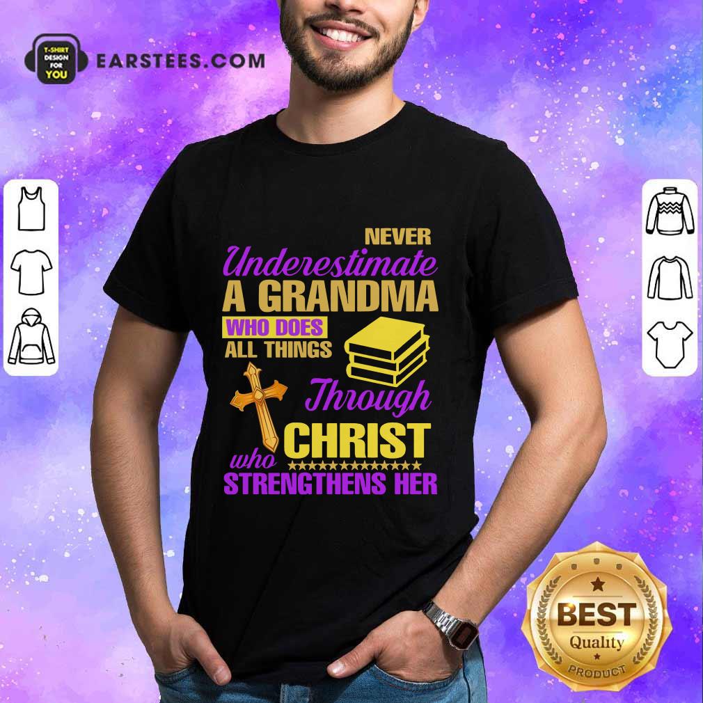 Never Underestimate A Grandma Through Christ Strengthens Her Shirt