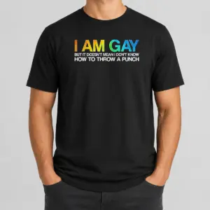 Top I Am Gay But It Doesn't Mean I Don't Know How To Throw A Punch Shirt