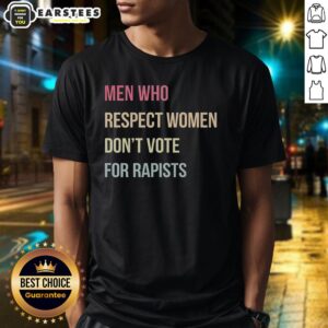 Hot Who Respect Women Don't Vote For Rapists Letter T-Shirt