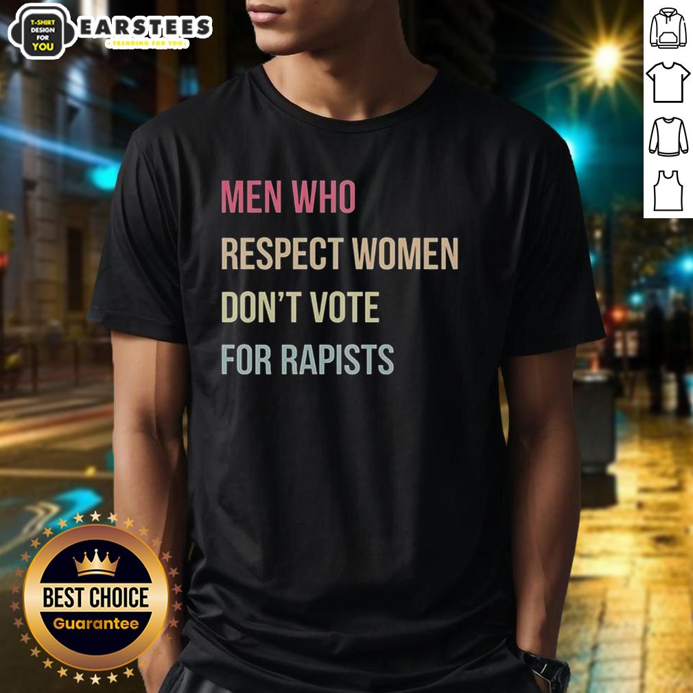 Hot Who Respect Women Don't Vote For Rapists Letter T-Shirt