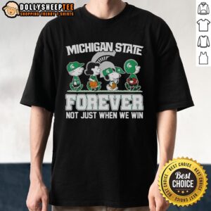 Original Peanuts X Michigan State Spartans Forever Fan Not Just When We Win Cartoon Characters T-Shirt