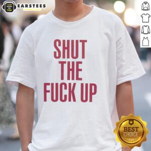 Nice Shut The Fck Up T-Shirt
