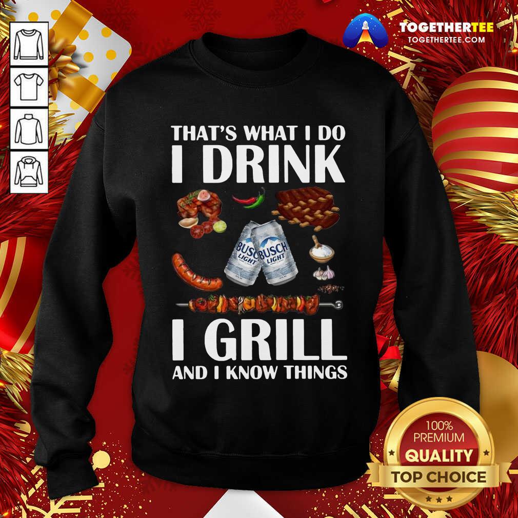 Hot Busch Light That’s What I Do I Drink I Grill And I Know Things Shirt - Image 4