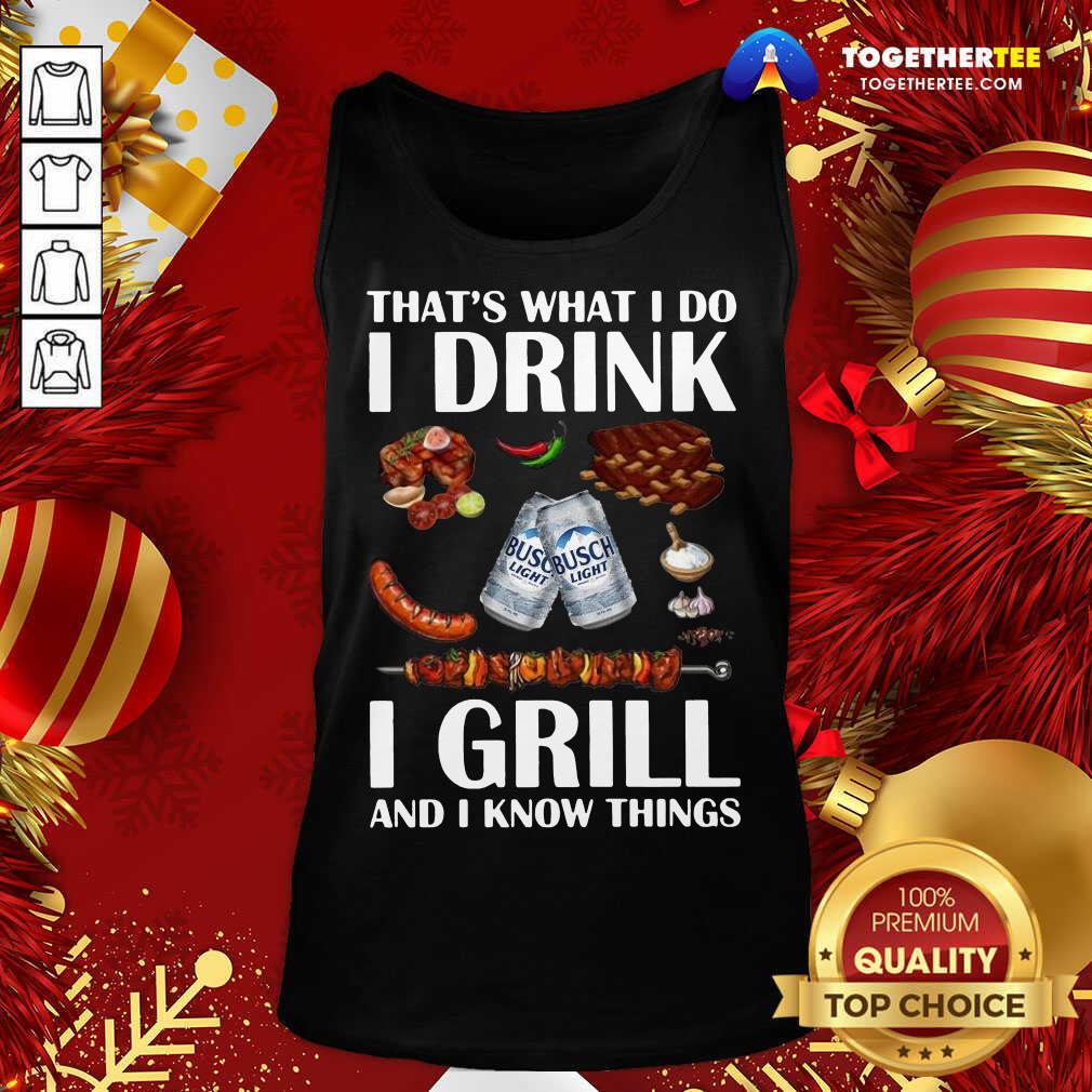 Hot Busch Light That’s What I Do I Drink I Grill And I Know Things Shirt - Image 3
