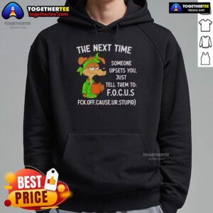 Alternative view of Original The Next Time Someone Upsets You Just Tell Them To Focus T-Shirt