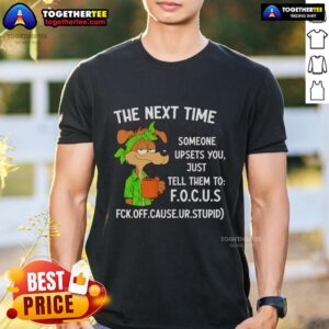Original The Next Time Someone Upsets You Just Tell Them To Focus T-Shirt