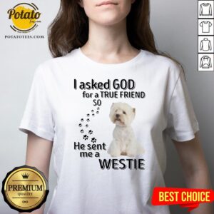 Alternative view of Love I Asked God For A True Friend So He Sent Me A Westie Shirt