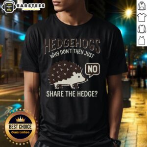 Funny Hedgehogs Why Don't They Just Share The Hedge T-Shirt
