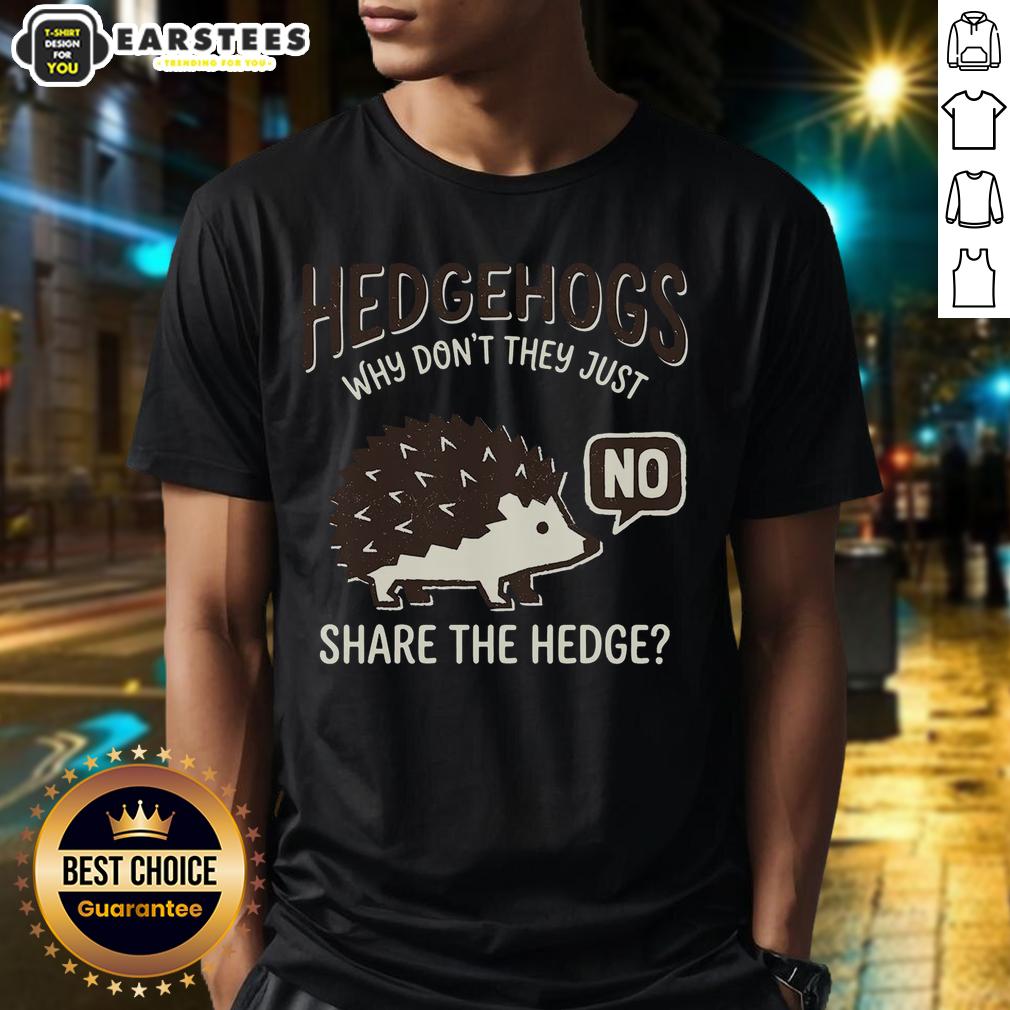 Funny Hedgehogs Why Don't They Just Share The Hedge T-Shirt