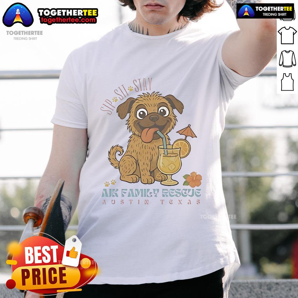 Official Sip Sit Stay Ajk Family Rescue Austin Texas T-Shirt