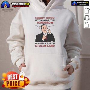 Alternative view of Official Sorry Boss Not Making It In Tomorrow Our Office Is On Stolen Land T-Shirt