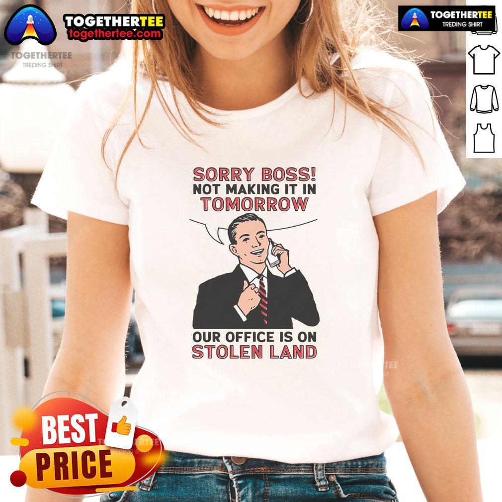 Official Sorry Boss Not Making It In Tomorrow Our Office Is On Stolen Land T-Shirt - Image 3