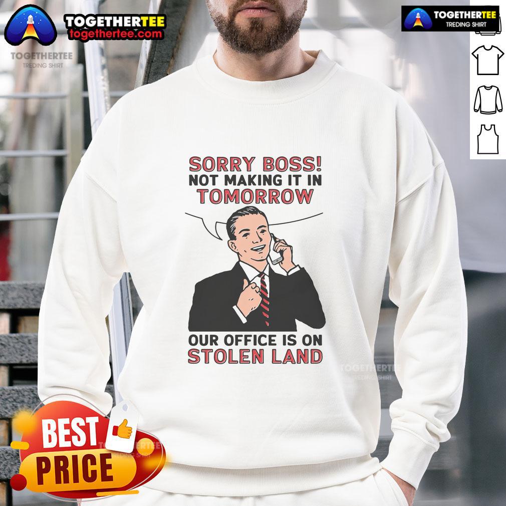 Official Sorry Boss Not Making It In Tomorrow Our Office Is On Stolen Land T-Shirt - Image 5